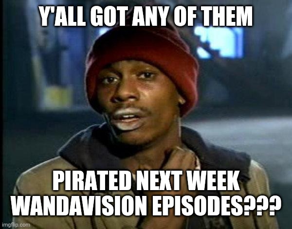 dave chappelle | Y'ALL GOT ANY OF THEM; PIRATED NEXT WEEK WANDAVISION EPISODES??? | image tagged in dave chappelle | made w/ Imgflip meme maker