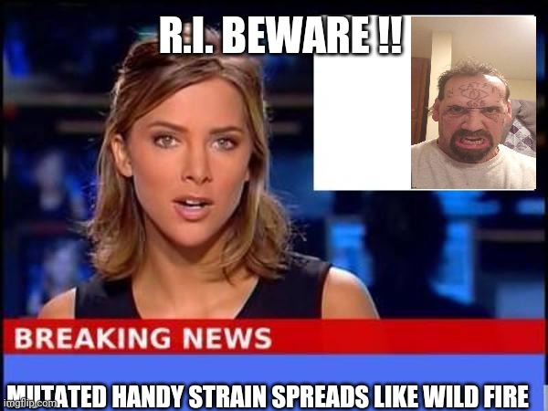 Breaking News | R.I. BEWARE !! MUTATED HANDY STRAIN SPREADS LIKE WILD FIRE | image tagged in breaking news | made w/ Imgflip meme maker