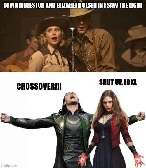 It's an actual movie | TOM HIDDLESTON AND ELIZABETH OLSEN IN I SAW THE LIGHT; SHUT UP, LOKI. CROSSOVER!!! | image tagged in marvel | made w/ Imgflip meme maker