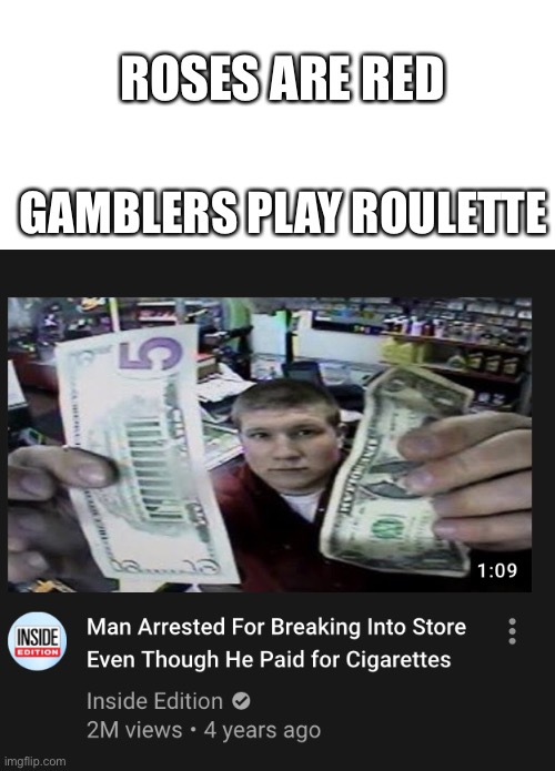 Oh well | ROSES ARE RED; GAMBLERS PLAY ROULETTE | image tagged in blank white template | made w/ Imgflip meme maker