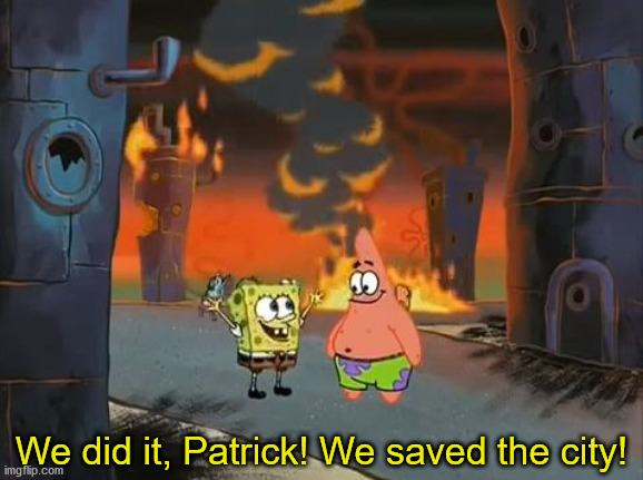 "We did it, Patrick! We saved the City!" | We did it, Patrick! We saved the city! | image tagged in we did it patrick we saved the city | made w/ Imgflip meme maker