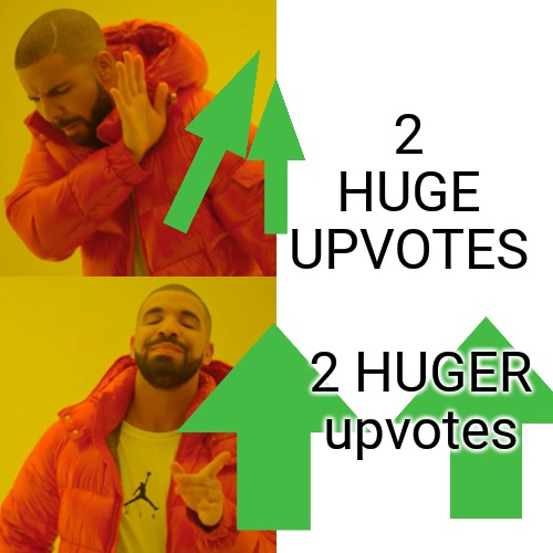 2huge upvotes | 2 HUGE UPVOTES; 2 HUGER upvotes | image tagged in memes,drake hotline bling | made w/ Imgflip meme maker