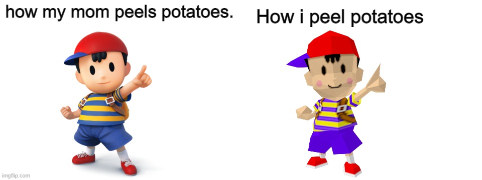 hahaha lol | how my mom peels potatoes. How i peel potatoes | image tagged in blank white template,earthbound | made w/ Imgflip meme maker