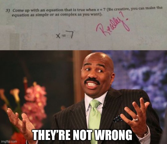 LOL | THEY’RE NOT WRONG | image tagged in memes,steve harvey,smort,funny,kids,test | made w/ Imgflip meme maker