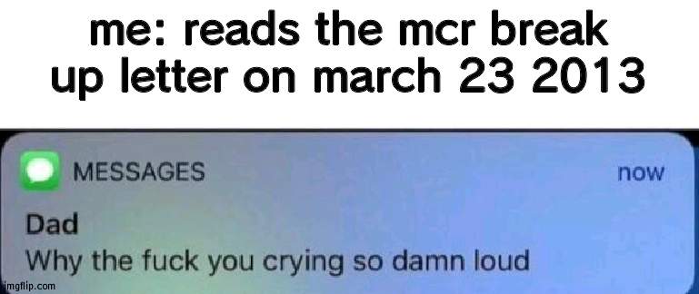 rEee | me: reads the mcr break up letter on march 23 2013 | image tagged in why are you crying | made w/ Imgflip meme maker