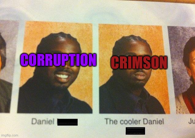 Now music wise imma go with Corruption | CORRUPTION; CRIMSON | image tagged in the cooler daniel | made w/ Imgflip meme maker