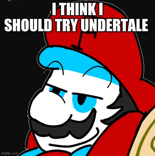 I THINK I SHOULD TRY UNDERTALE | image tagged in fortan yeah,memes | made w/ Imgflip meme maker