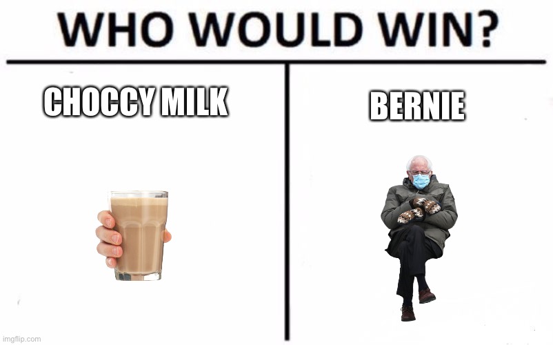 thisll be an entertaining match | CHOCCY MILK; BERNIE | image tagged in memes,who would win | made w/ Imgflip meme maker