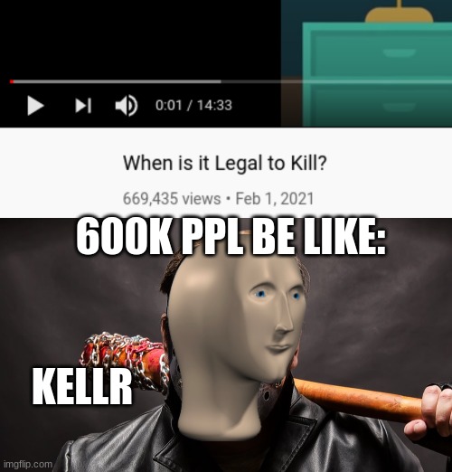 Yeet_document_0 | 600K PPL BE LIKE:; KELLR | image tagged in funny | made w/ Imgflip meme maker