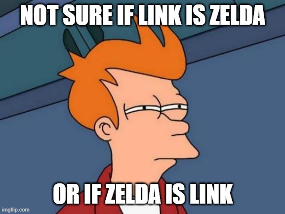 neither | NOT SURE IF LINK IS ZELDA; OR IF ZELDA IS LINK | image tagged in memes,futurama fry,the legend of zelda,zelda,link,legend of zelda | made w/ Imgflip meme maker