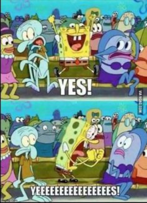Spongebob YESS | image tagged in spongebob yess | made w/ Imgflip meme maker