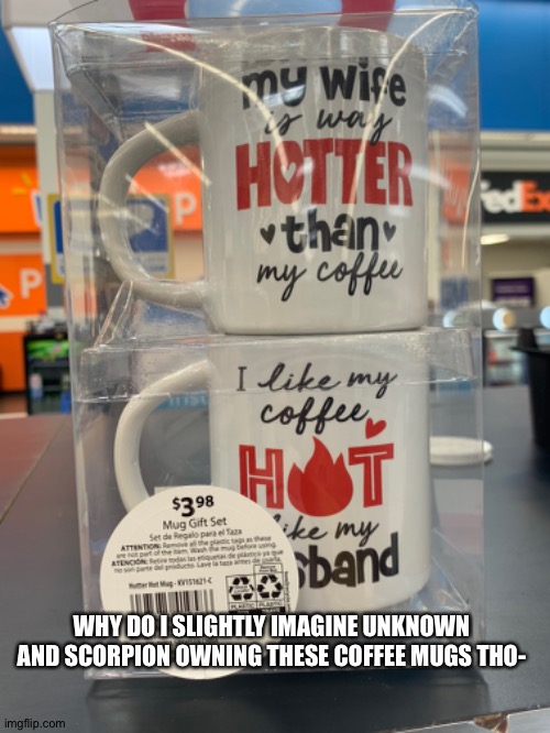 *wheeze* | WHY DO I SLIGHTLY IMAGINE UNKNOWN AND SCORPION OWNING THESE COFFEE MUGS THO- | image tagged in also,saying this so people wont think im stealing ocs,scorpion is not my oc | made w/ Imgflip meme maker