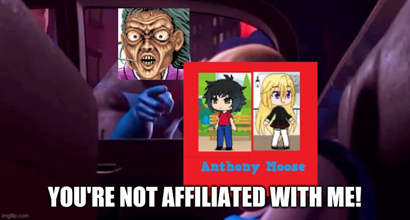 Anthony Moose is not affiliated with Otane Goketsuji | YOU'RE NOT AFFILIATED WITH ME! | image tagged in you're not affiliated with me | made w/ Imgflip meme maker