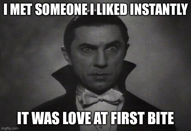 LOL | I MET SOMEONE I LIKED INSTANTLY; IT WAS LOVE AT FIRST BITE | image tagged in og vampire,memes,eyeroll,funny,love,valentine's day | made w/ Imgflip meme maker