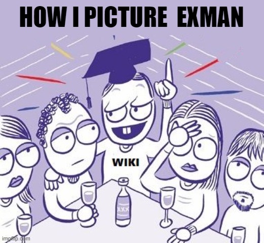 HOW I PICTURE  EXMAN | made w/ Imgflip meme maker