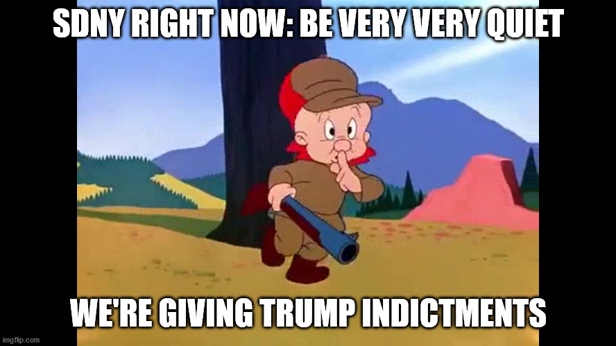 SDNY Trump indictments | SDNY RIGHT NOW: BE VERY VERY QUIET; WE'RE GIVING TRUMP INDICTMENTS | image tagged in trump,guilty,donald trump,new york | made w/ Imgflip meme maker