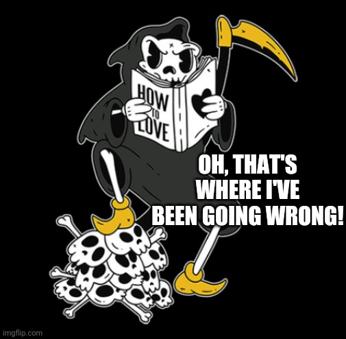 OH, THAT'S WHERE I'VE BEEN GOING WRONG! | image tagged in looking for love | made w/ Imgflip meme maker