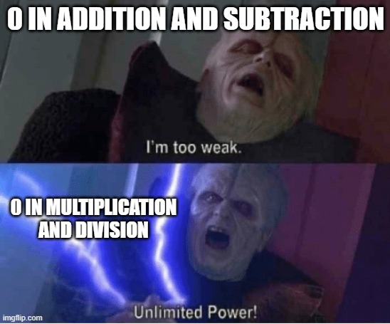 Too weak Unlimited Power | 0 IN ADDITION AND SUBTRACTION; 0 IN MULTIPLICATION AND DIVISION | image tagged in too weak unlimited power | made w/ Imgflip meme maker