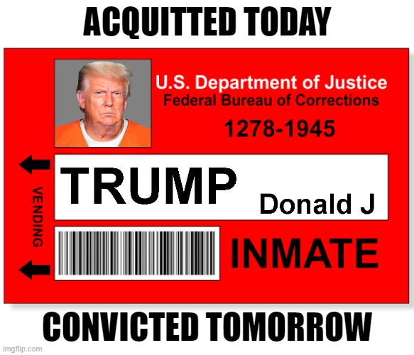 Trump still faces future criminal prosecutions for bank, insurance, and tax fraud. | ACQUITTED TODAY; CONVICTED TOMORROW | image tagged in donald trump,criminal,prison,bank fraud,insurance fraud,tax fraud | made w/ Imgflip meme maker