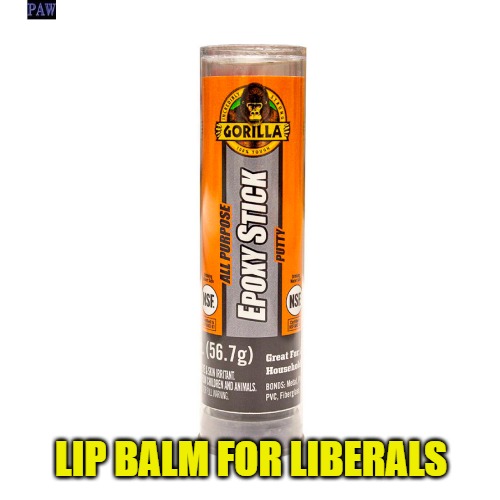 Lip Balm For Liberals |  LIP BALM FOR LIBERALS | image tagged in liberals,glue,lip balm,funny | made w/ Imgflip meme maker