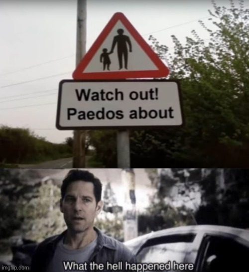 Useless signs #2 | image tagged in paedos everywhere,what the hell happened here | made w/ Imgflip meme maker