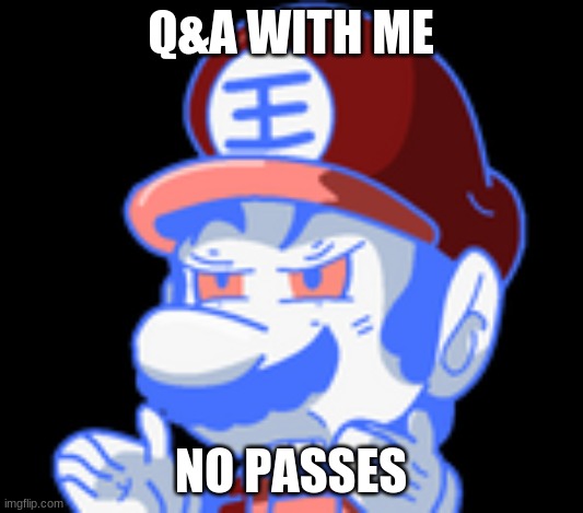 wtf grand dad | Q&A WITH ME; NO PASSES | image tagged in wtf grand dad | made w/ Imgflip meme maker