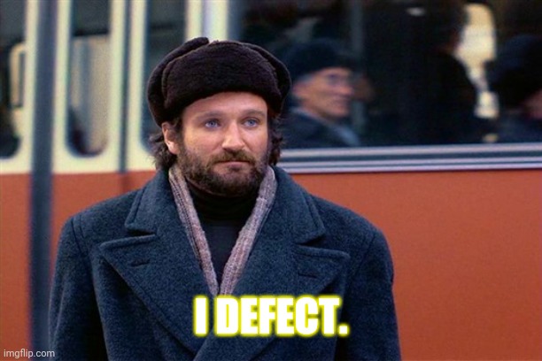 How It Feels ... | I DEFECT. | image tagged in donald trump,trump impeachment,political meme,robin williams,funny memes,so true memes | made w/ Imgflip meme maker
