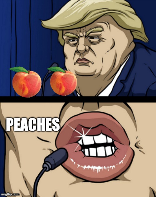 Trump Peaches | PEACHES | image tagged in trump lips,donald trump,impeach trump,trump impeachment,impeachment,lips | made w/ Imgflip meme maker