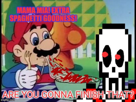 Papyrus wants your spaghetti! | MAMA MIA! EXTRA SPAGHETTI GOODNESS! ARE YOU GONNA FINISH THAT? | image tagged in papyrus undertale,super mario,crossover,spaghetti | made w/ Imgflip meme maker