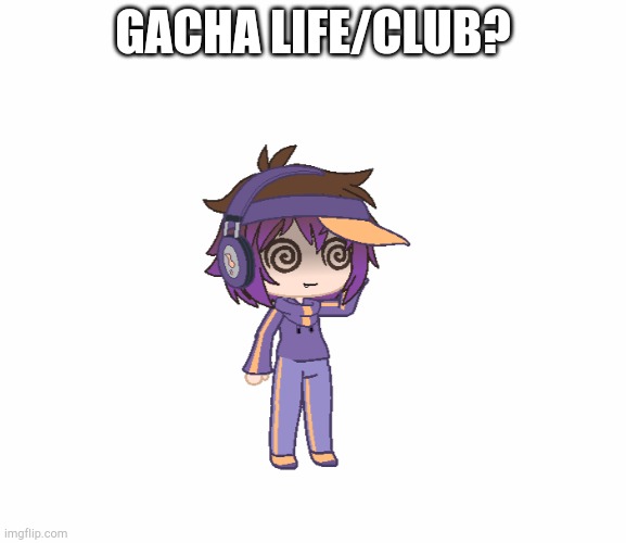 GACHA LIFE/CLUB? | image tagged in bryce confusion | made w/ Imgflip meme maker