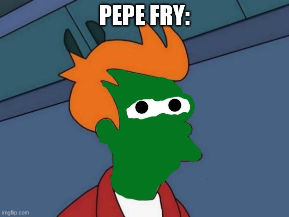 Futurama Fry Meme | PEPE FRY: | image tagged in memes,futurama fry,pepe the frog,pepe,futurama,wow | made w/ Imgflip meme maker