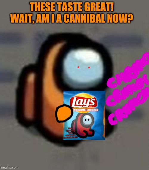 Mini crewmate sitting | THESE TASTE GREAT! WAIT, AM I A CANNIBAL NOW? | image tagged in mini crewmate sitting | made w/ Imgflip meme maker