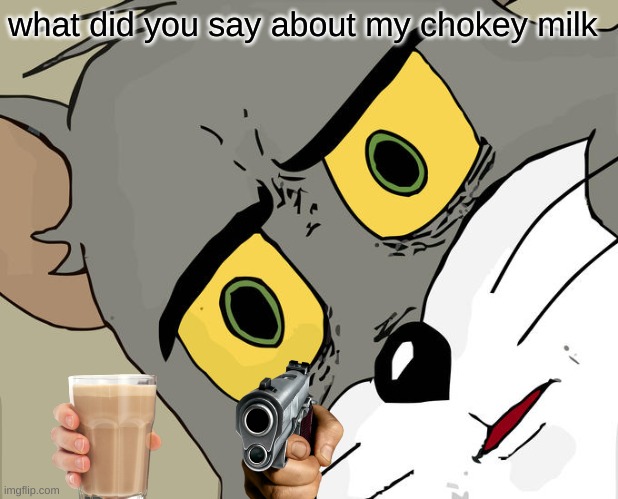 Unsettled Tom | what did you say about my chokey milk | image tagged in memes,unsettled tom | made w/ Imgflip meme maker