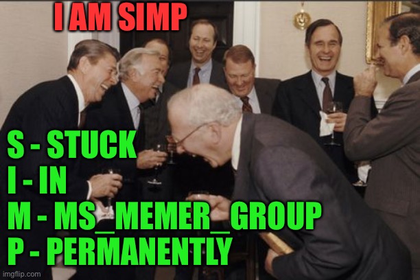 LOL | I AM SIMP; S - STUCK
I - IN
M - MS_MEMER_GROUP
P - PERMANENTLY | image tagged in memes,laughing men in suits | made w/ Imgflip meme maker