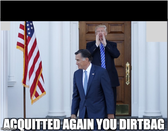 President Trump |  ACQUITTED AGAIN YOU DIRTBAG | image tagged in impeachment | made w/ Imgflip meme maker