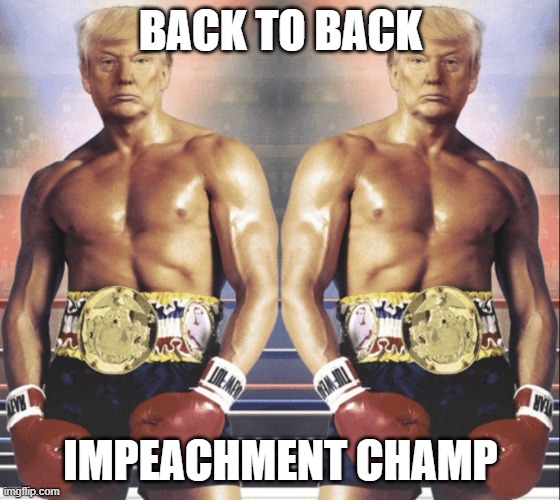 Trump Back To Back Impeachment Champ Imgflip