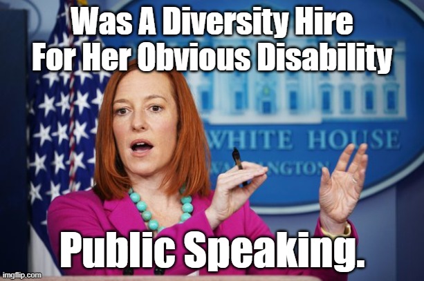 Why Doesn't She Just Say,"I’ll Not Be Giving Any Meaningful Or Intelligent Answers Because I’m A Stooge For A Political Stooge. | Was A Diversity Hire For Her Obvious Disability; Public Speaking. | image tagged in i'll have to circle back,jen psaki,spaki jen,disabled workers,political stooges | made w/ Imgflip meme maker