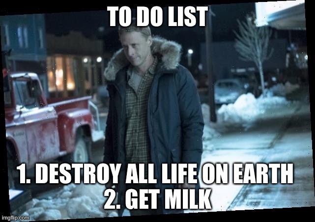 To Do List | TO DO LIST; 1. DESTROY ALL LIFE ON EARTH 
2. GET MILK | image tagged in resident alien | made w/ Imgflip meme maker