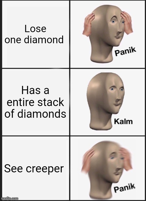 Creeper Aw man | Lose one diamond; Has a entire stack of diamonds; See creeper | image tagged in memes,panik kalm panik | made w/ Imgflip meme maker