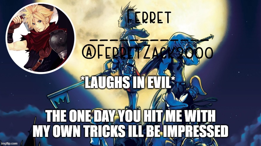 yet another temp | *LAUGHS IN EVIL*; THE ONE DAY YOU HIT ME WITH MY OWN TRICKS ILL BE IMPRESSED | image tagged in yet another temp | made w/ Imgflip meme maker