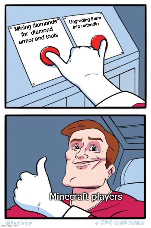 Both Buttons Pressed | Upgrading them into netherite; Mining diamonds for  diamond armor and tools; Minecraft players | image tagged in both buttons pressed | made w/ Imgflip meme maker