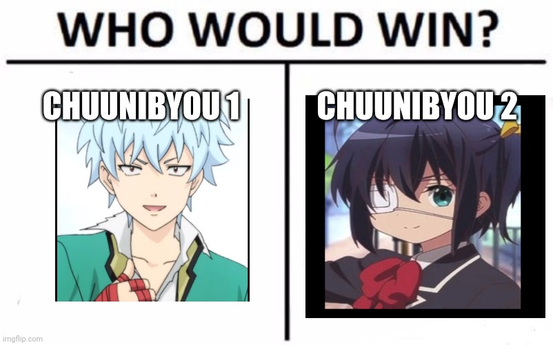 Chuunibyou | CHUUNIBYOU 1; CHUUNIBYOU 2 | image tagged in memes,who would win,chuunibyou,anime | made w/ Imgflip meme maker