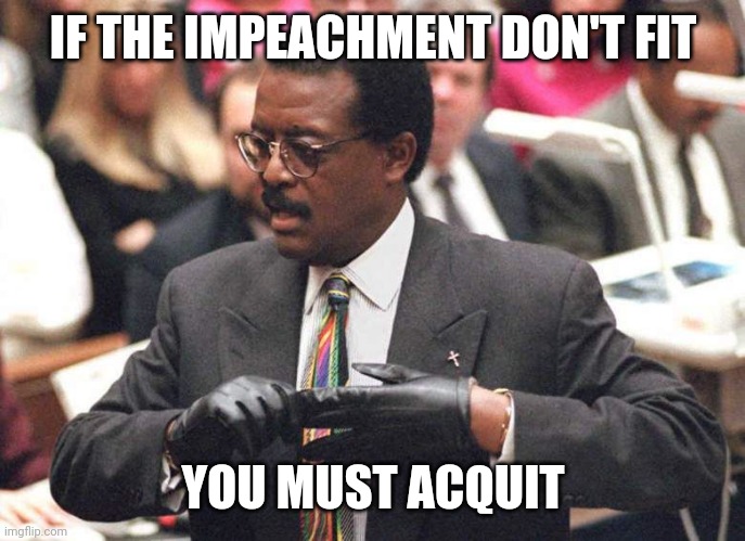 Johnnie Cochran | IF THE IMPEACHMENT DON'T FIT; YOU MUST ACQUIT | image tagged in johnnie cochran | made w/ Imgflip meme maker