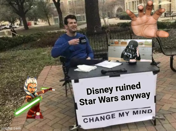 I'm not watching | Disney ruined Star Wars anyway | image tagged in memes,change my mind,hypocrisy,wookie riding a squirrel killing nazis your argument is invalid | made w/ Imgflip meme maker