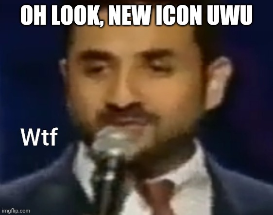 Wtf | OH LOOK, NEW ICON UWU | image tagged in wtf | made w/ Imgflip meme maker