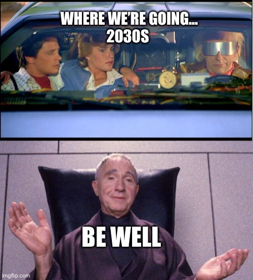 The Future | WHERE WE’RE GOING...
2030S; BE WELL | image tagged in roads where we are going we don't need roads,raymond cocteau demolition man | made w/ Imgflip meme maker