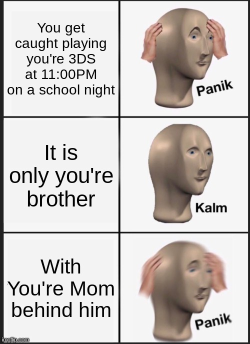 Oh crap.... | You get caught playing you're 3DS at 11:00PM on a school night; It is only you're brother; With You're Mom behind him | image tagged in memes,panik kalm panik | made w/ Imgflip meme maker