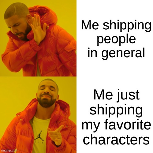 Drake Hotline Bling | Me shipping people in general; Me just shipping my favorite characters | image tagged in memes,drake hotline bling | made w/ Imgflip meme maker