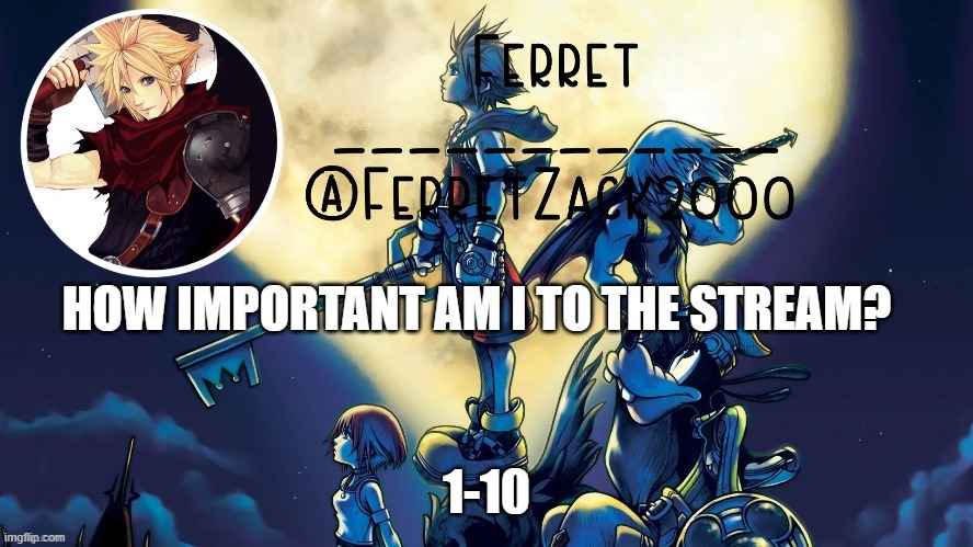 yet another temp | HOW IMPORTANT AM I TO THE STREAM? 1-10 | image tagged in yet another temp | made w/ Imgflip meme maker