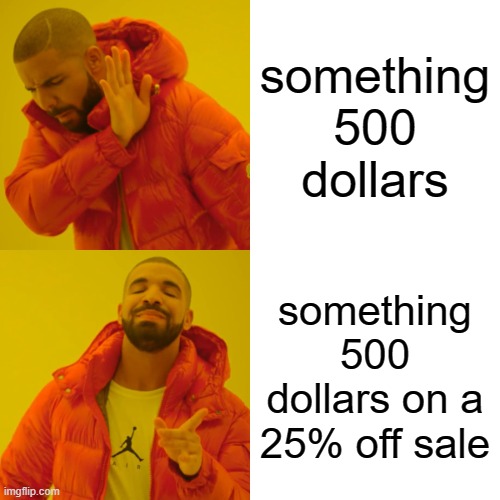 Drake Hotline Bling Meme | something 500 dollars; something 500 dollars on a 25% off sale | image tagged in memes,drake hotline bling | made w/ Imgflip meme maker